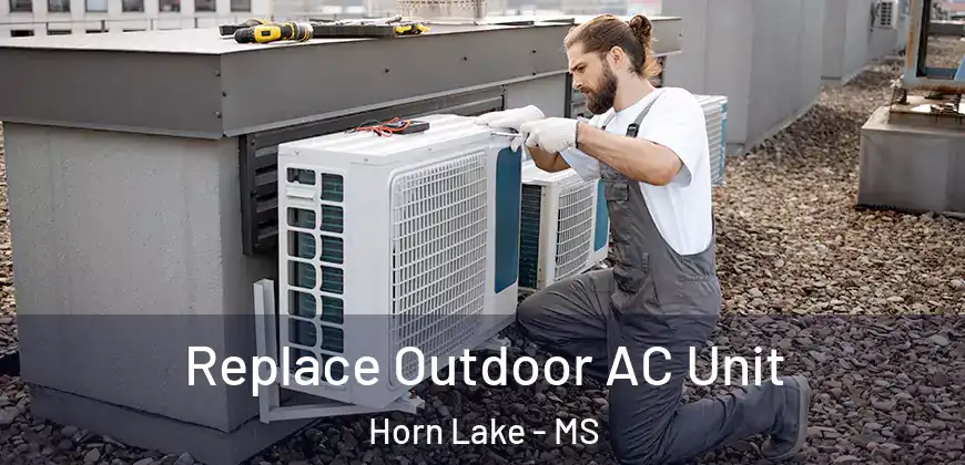 Replace Outdoor AC Unit Horn Lake - MS